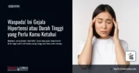 Waspada! Ini Gejala Hipertensi atau Darah Tinggi yang Perlu Kamu Ketahui