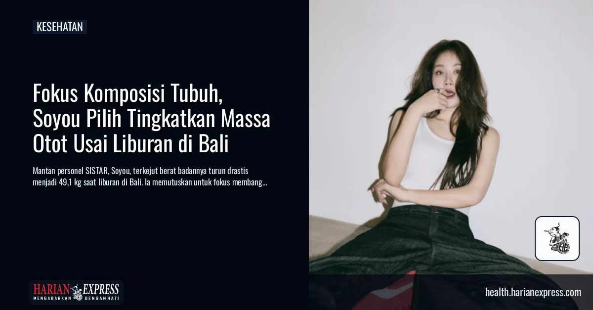 Berat Badan Soyou Turun Saat Liburan di Bali, Ia Pilih Fokus Bangun Massa Otot