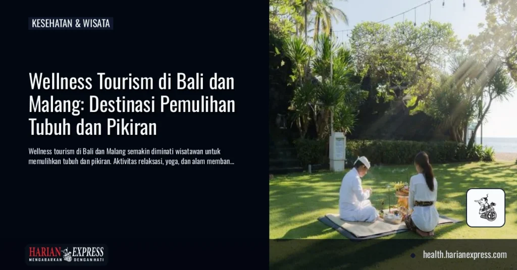 Wellness Tourism di Bali dan Malang: Destinasi Pemulihan Tubuh dan Pikiran