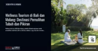 Wellness Tourism di Bali dan Malang: Destinasi Pemulihan Tubuh dan Pikiran